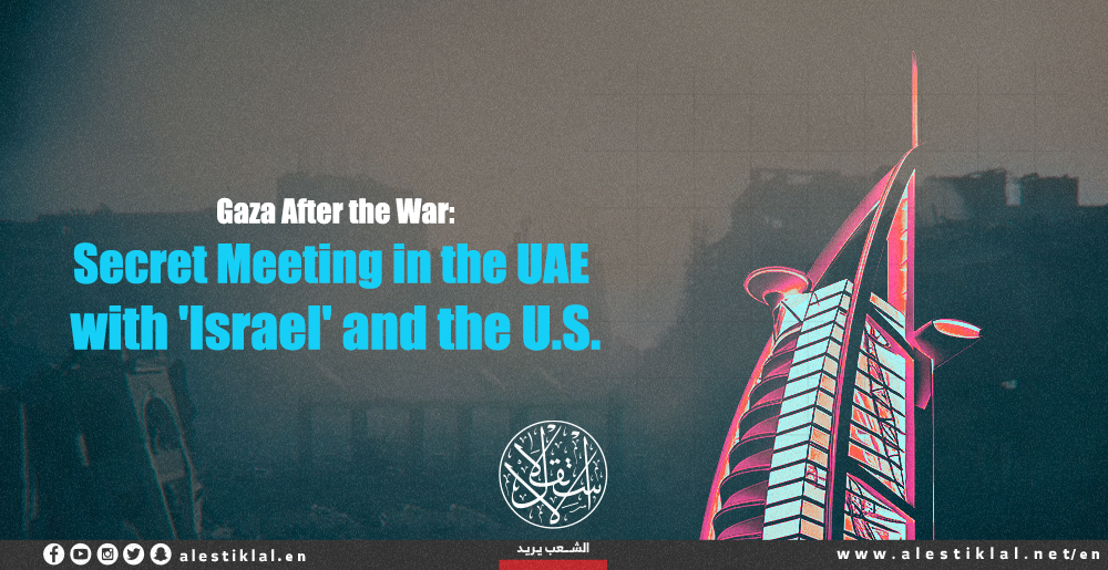 Post-War Gaza Schemes: Secret Meeting in UAE with 'Israel' and the US