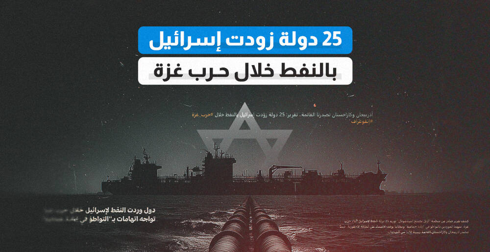 25 دولة زودت إسرائيل بالنفط خلال حرب غزة (إنفوجراف)