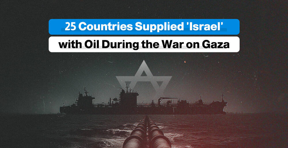 25 Countries Supplied 'Israel' with Oil During the War on Gaza | Infographic
