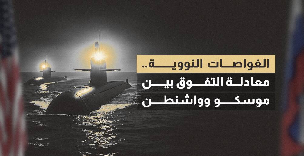 الغواصات النووية.. معادلة التفوق بين موسكو وواشنطن (إنفوجراف)