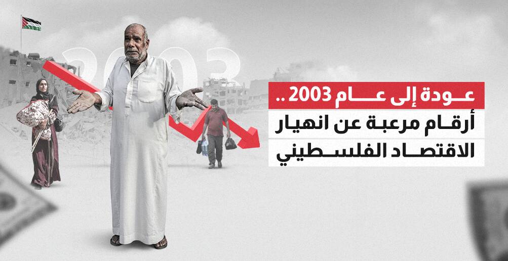 عودة إلى عام 2003.. أرقام مرعبة عن انهيار الاقتصاد الفلسطيني (إنفوجراف)
