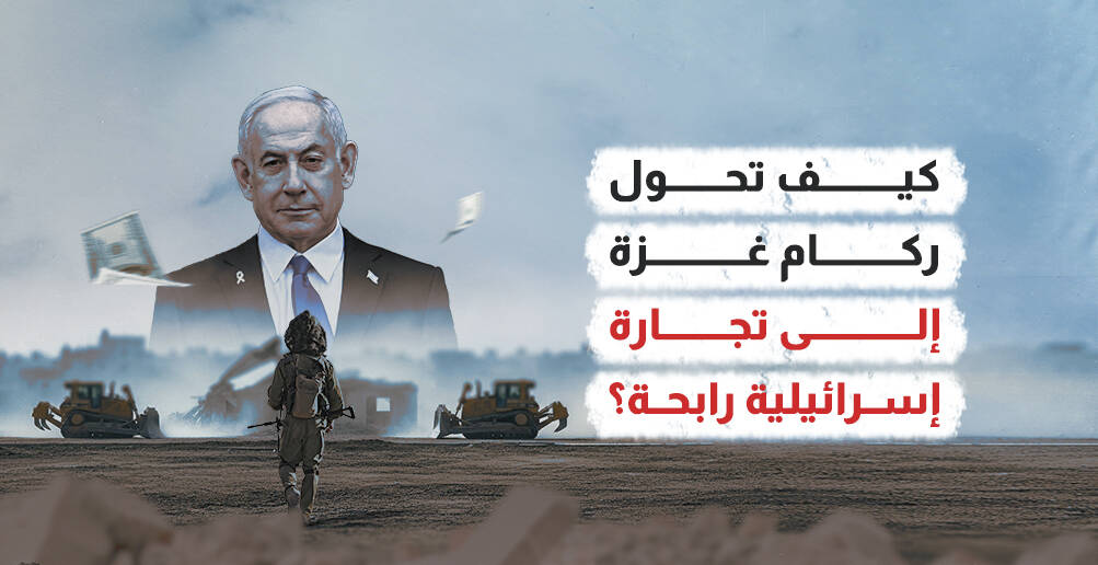 كيف تحول ركام غزة إلى تجارة إسرائيلية رابحة؟ (إنفوجراف)
