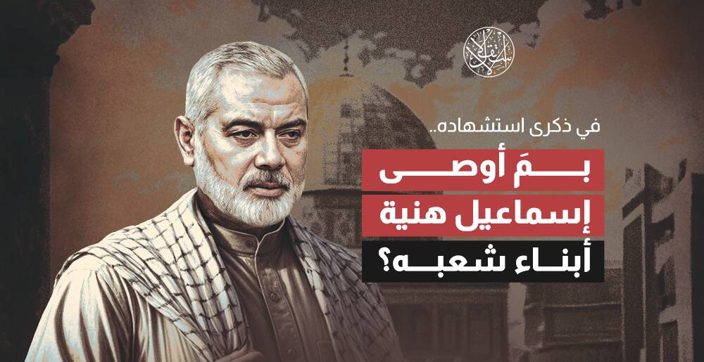 في ذكرى استشهاده.. بمَ أوصى إسماعيل هنية أبناء شعبه؟ (إنفوجراف)