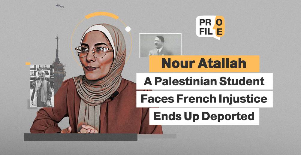 Nour Atallah: A Palestinian Student Faces French Injustice, Ends Up Deported | Infographic