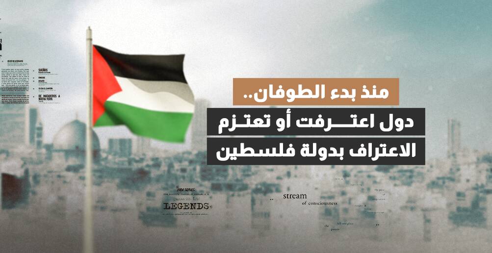 منذ بدء الطوفان.. دول اعترفت أو تعتزم الاعتراف بدولة فلسطين (إنفوجراف)
