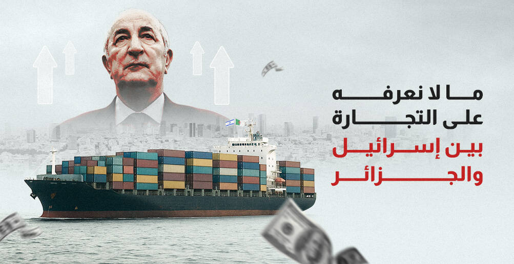ما لا نعرفه على التجارة بين إسرائيل والجزائر (إنفوجراف)