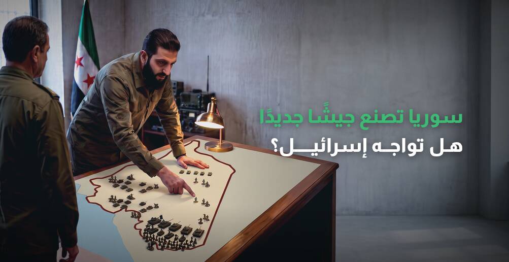 سوريا تصنع جيشا جديدا.. هل تواجه إسرائيل؟