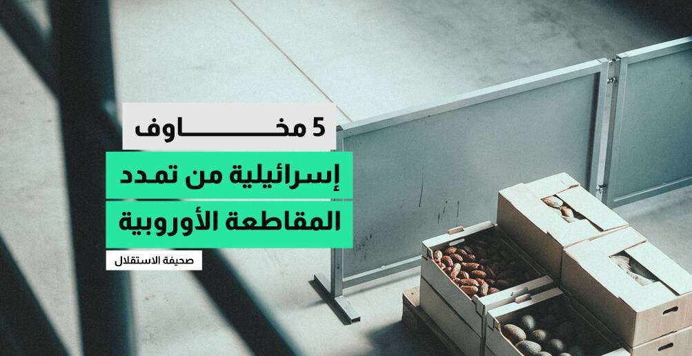 5 مخاوف إسرائيلية من تمدد المقاطعة الأوروبية