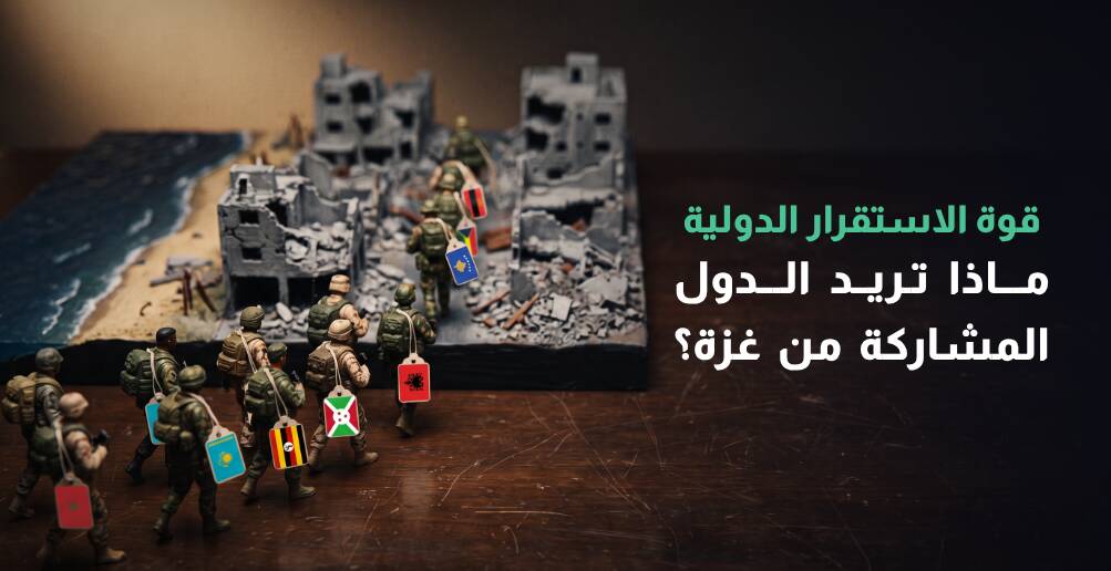 قوة الاستقرار الدولية.. ماذا تريد الدول المشاركة من غزة؟