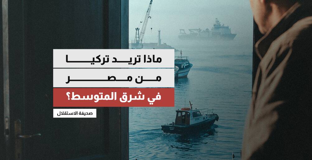 ماذا تريد تركيا من مصر في شرق المتوسط؟