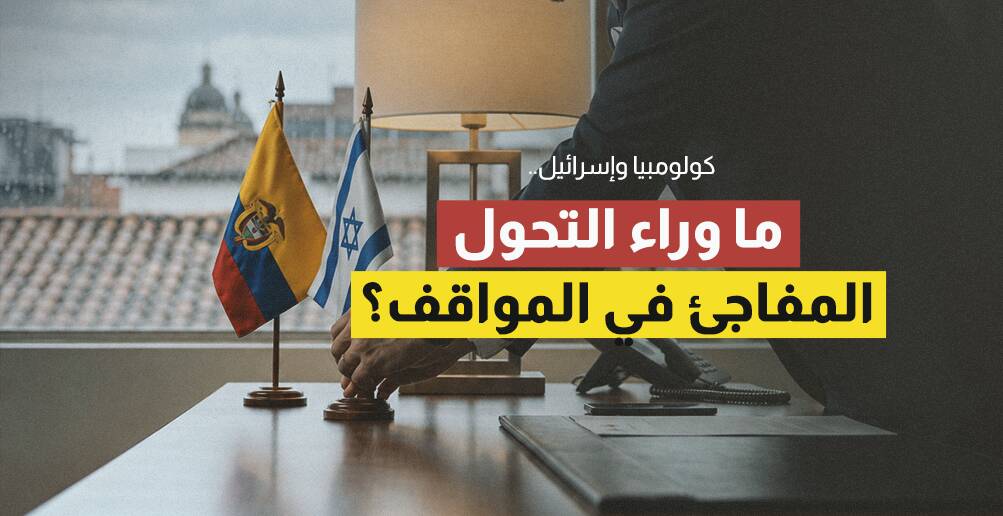 كولومبيا وإسرائيل.. ما وراء التحول المفاجئ في المواقف؟