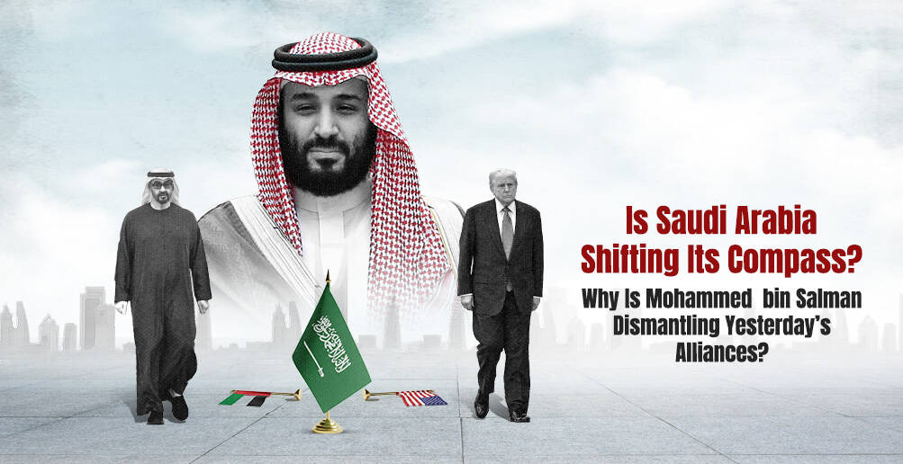 Why Is Saudi Arabia Dismantling Yesterday’s Alliances? | Infographic