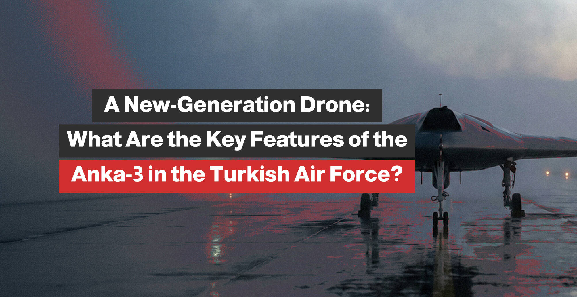 A New-Generation Drone: What Are the Key Features of the Anka-3 in the Turkish Air Force?