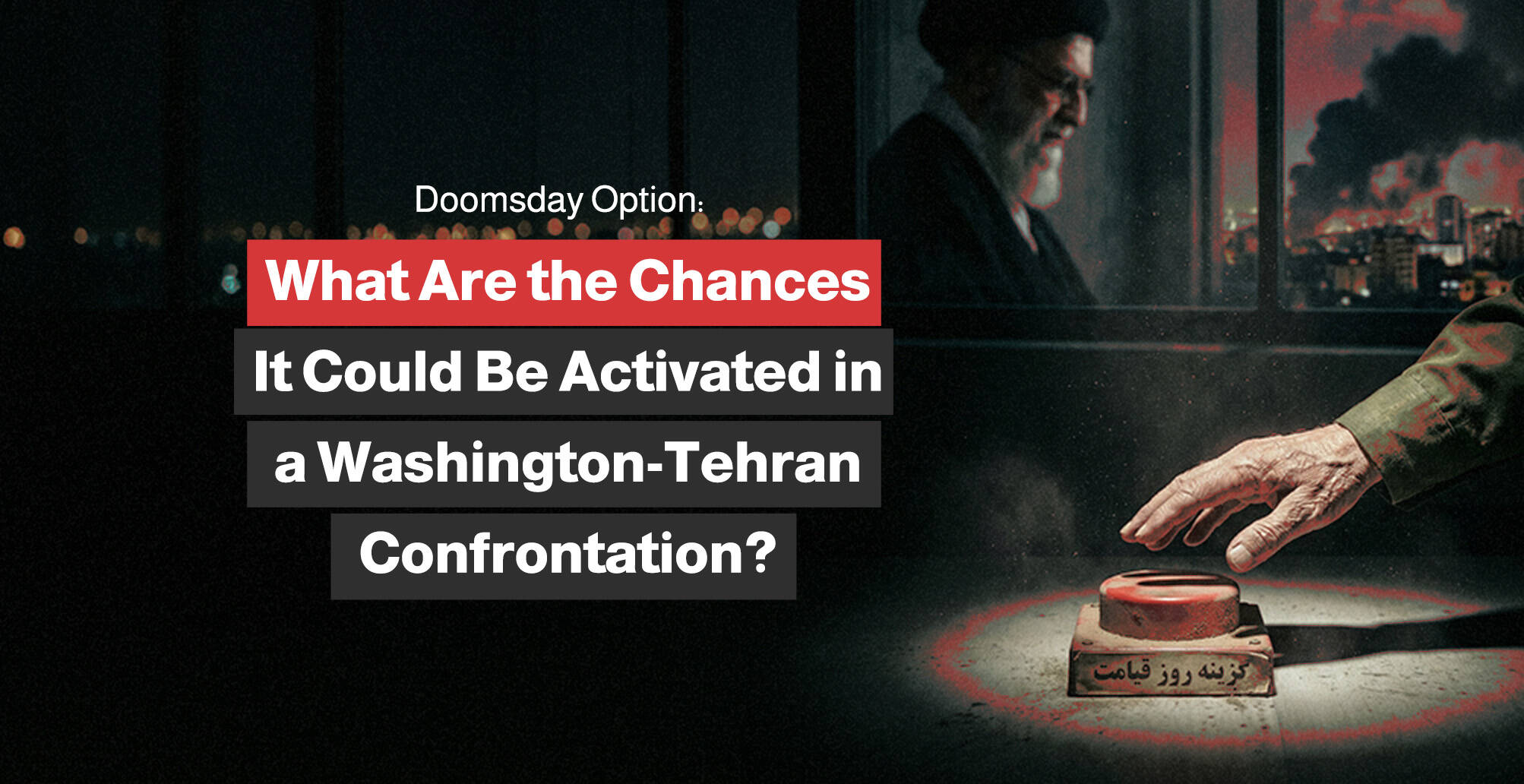 ‘Doomsday Option’ in the Washington-Tehran Confrontation? | Infographic