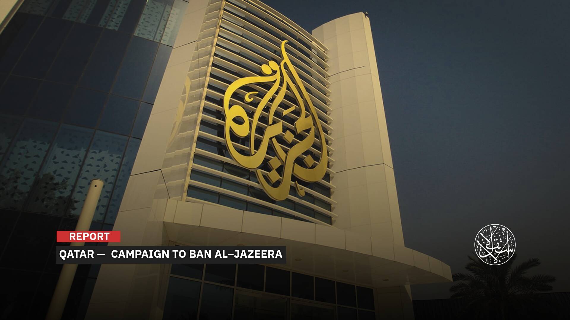 'Banning Al-Jazeera': How the Campaign Against Qatar’s Network Took Shape and Who Is Behind It?