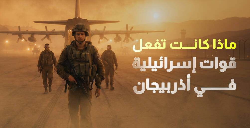 ماذا كانت تفعل قوات إسرائيلية في أذربيجان؟ (إنفوجراف)