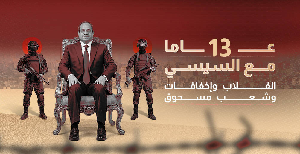 13 عاما مع السيسي.. انقلاب وإخفاقات وشعب مسحوق (إنفوجراف)