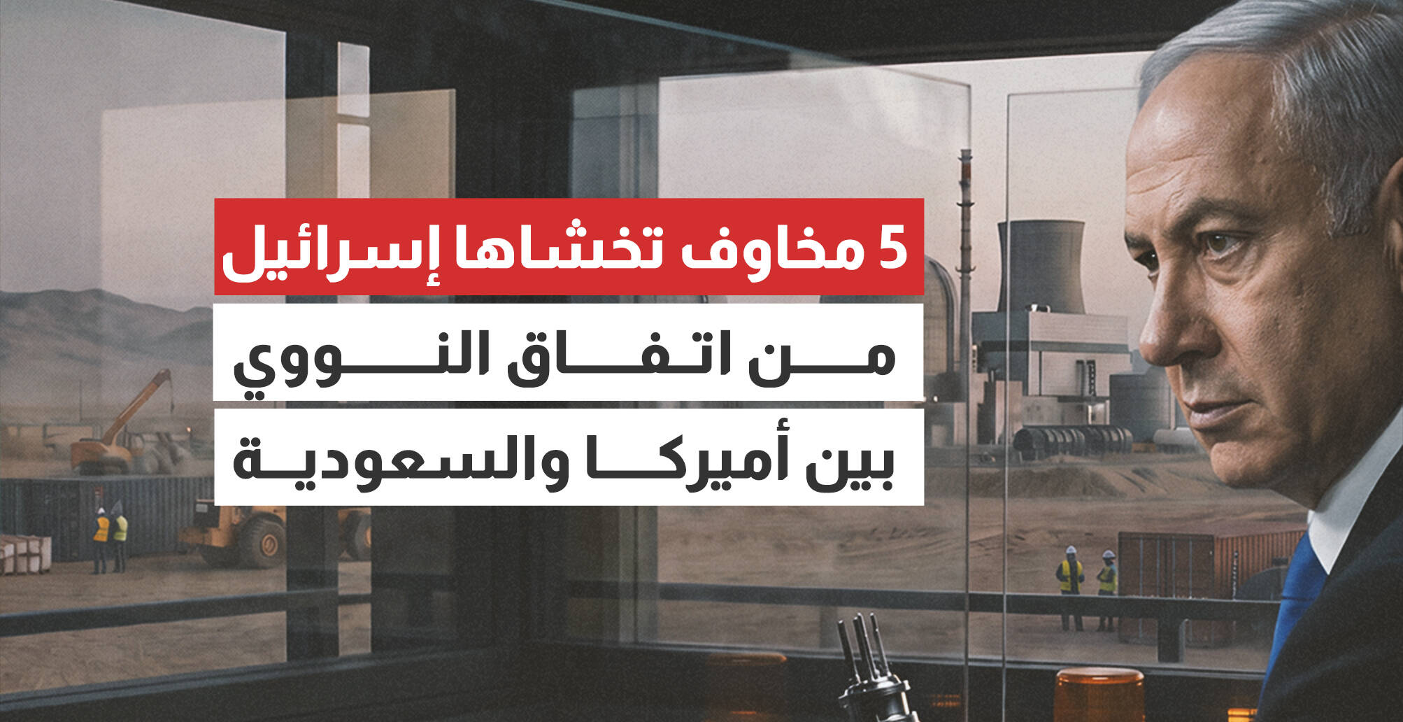 5 مخاوف تخشاها إسرائيل من اتفاق النووي بين أميركا والسعودية (إنفوجراف)