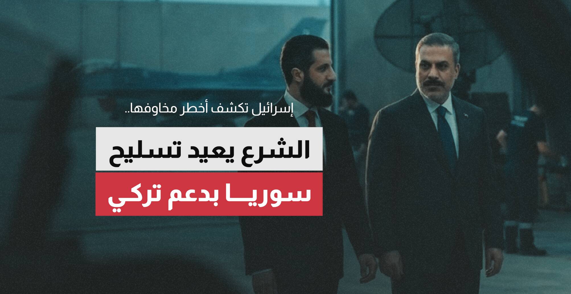 إسرائيل تكشف أخطر مخاوفها.. الشرع يعيد تسليح سوريا بدعم تركي