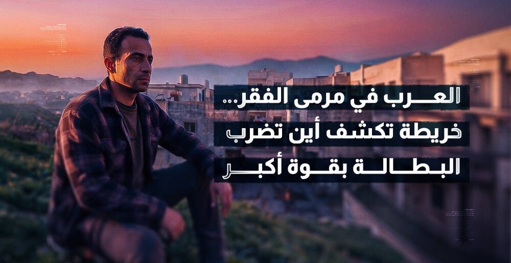 العرب في مرمى الفقر…  خريطة تكشف أين تضرب البطالة بقوة أكبر
