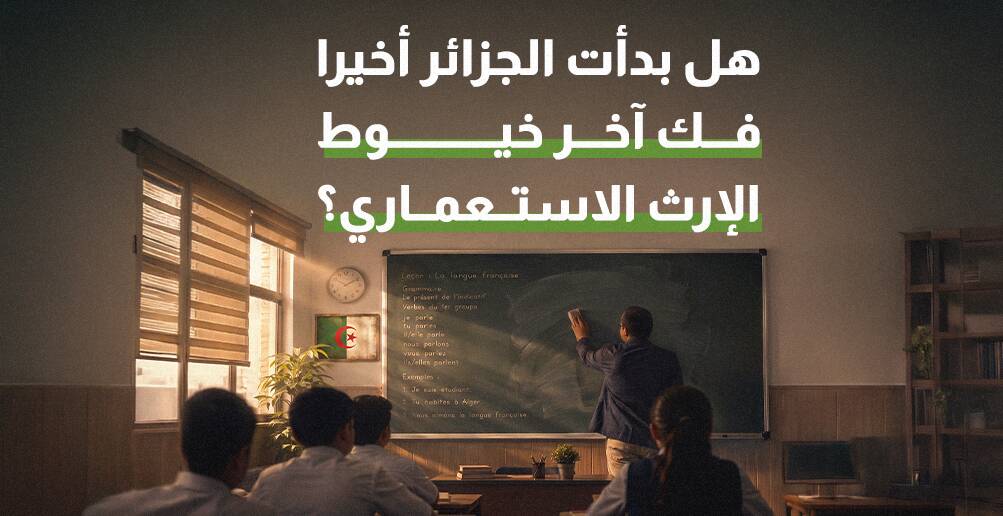 هل بدأت الجزائر أخيرا فك آخر خيوط الإرث الاستعماري؟ (إنفوجراف)