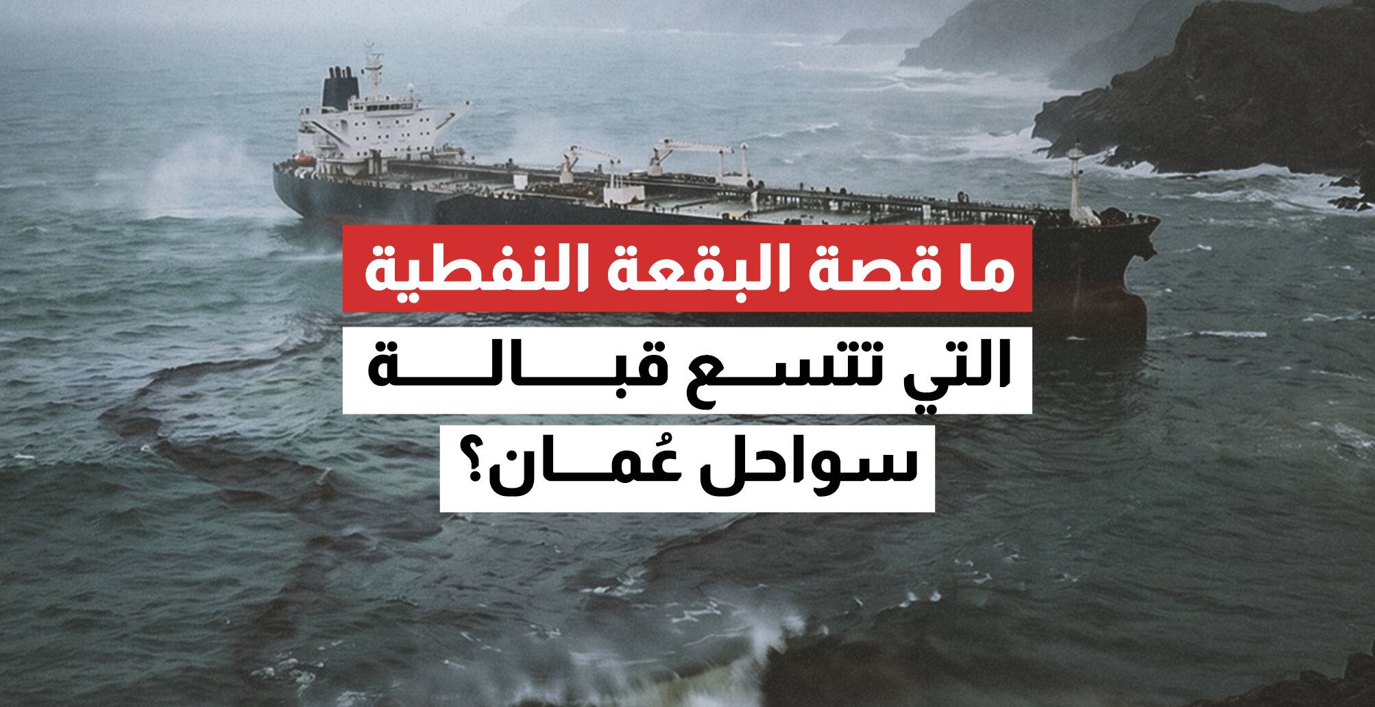 ما قصة البقعة النفطية  التي تتسع قبالة سواحل عُمان؟ (إنفوجراف)