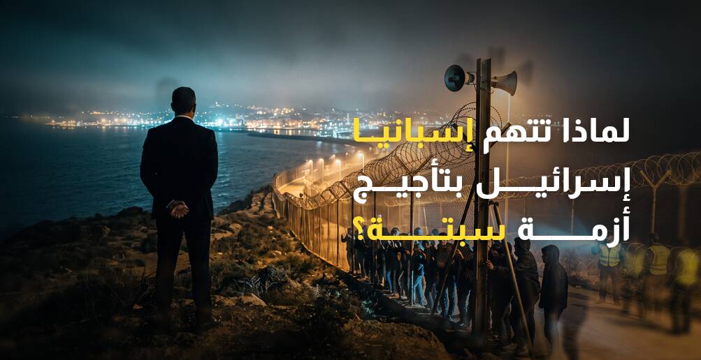 لماذا تتهم إسبانيا إسرائيل بتأجيج أزمة سبتة؟