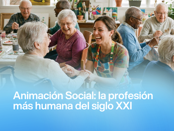 La profesión que combate la soledad del siglo XXI: por qué la Animación Social será una de las carreras más humanas y necesarias del futuro