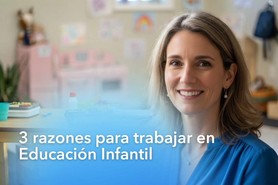 3 razones para trabajar en Educación Infantil (y una más que lo cambia todo)