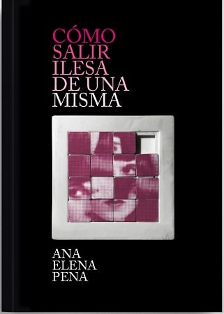 Como Salir Ilesa de una Misma, Ana Elena Pena 1 Portada libro Como Salir Ilesa de una Misma de Ana Elena Pena