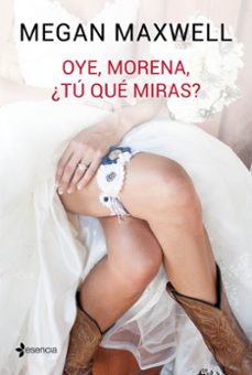 Oye, Morena, ¿Tu que Miras?, Megan Maxwell 1 Portada libro Oye, Morena, ¿Tu que Miras? de Megan Maxwell