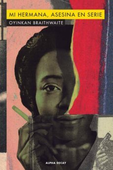 Mi Hermana Asesina en Serie, Oyinkan Braithwaite 1 Portada libro Mi Hermana Asesina en Serie de Oyinkan Braithwaite
