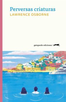 Perversas Criaturas, Lawrence Osborne 1 Portada libro Perversas Criaturas de Lawrence Osborne