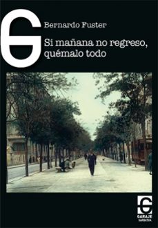 Si Mañana No Regreso, Quemalo Todo, Bernardo Feurreugel Fuster 1 Portada libro Si Mañana No Regreso, Quemalo Todo de Bernardo Feurreugel Fuster