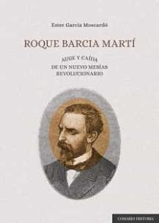 Roque Barcia Marti Auge y Caida de un Nuevo Mesias Revolucionario, Ester Garcia Moscardo 1 Portada libro Roque Barcia Marti Auge y Caida de un Nuevo Mesias Revolucionario de Ester Garcia Moscardo
