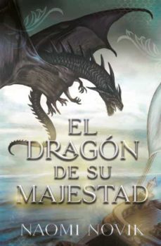El Dragon de su Majestad, Naomi Novik 1 Portada libro El Dragon de su Majestad de Naomi Novik
