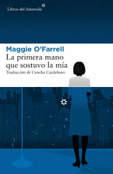 La Primera Mano que Sostuvo la Mía, Maggie O Farrell 1 Portada libro La Primera Mano que Sostuvo la Mía de Maggie O Farrell