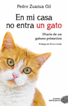 En Mi Casa No Entra un Gato: Diario de un Gatuno Primerizo, Pedro Zuazua Gil 1 Portada libro En Mi Casa No Entra un Gato: Diario de un Gatuno Primerizo de Pedro Zuazua Gil