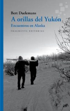 A Orillas del Yukon. Encuentros en Alaska, Bert Daelemans 1 Portada libro A Orillas del Yukon. Encuentros en Alaska de Bert Daelemans