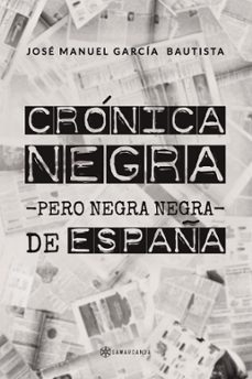 Cronica Negra Pero Negra Negra de España, Jose Manuel Garcia Bautista 1 Portada libro Cronica Negra Pero Negra Negra de España de Jose Manuel Garcia Bautista