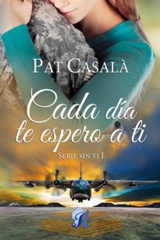 Sin Ti 1 Cada Dia te Espero a Ti, Pat Casala 1 Portada libro Sin Ti 1 Cada Dia te Espero a Ti de Pat Casala