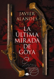 La Ultima Mirada de Goya, Javier Alandes 1 Portada libro La Ultima Mirada de Goya de Javier Alandes