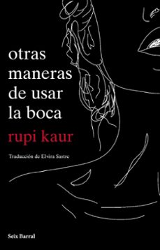 Otras Maneras de Usar la Boca, Rupi Kaur 1 Portada libro Otras Maneras de Usar la Boca de Rupi Kaur