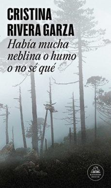Habia Mucha Neblina O Humo O No Se Que, Cristina Rivera Garza 1 Portada libro Habia Mucha Neblina O Humo O No Se Que de Cristina Rivera Garza