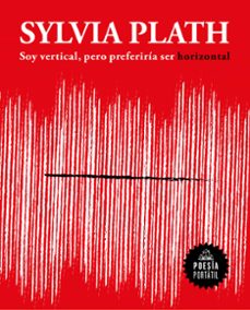 Soy Vertical, Pero Preferiria Ser Horizontal, Sylvia Plath 1 Portada libro Soy Vertical, Pero Preferiria Ser Horizontal de Sylvia Plath