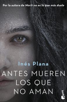 Antes Mueren los que No Aman, Ines Plana Gine 1 Portada libro Antes Mueren los que No Aman de Ines Plana Gine