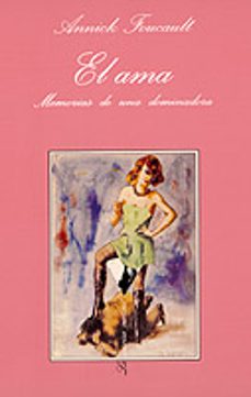 El Ama: Memorias de una Dominadora, Annick Foucault 1 Portada libro El Ama: Memorias de una Dominadora de Annick Foucault
