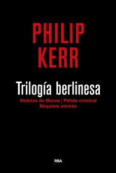 Trilogia Berlinesa: Violetas de Marzo, Palido Criminal, Requiem Aleman, Philip Kerr 1 Portada libro Trilogia Berlinesa: Violetas de Marzo, Palido Criminal, Requiem Aleman de Philip Kerr