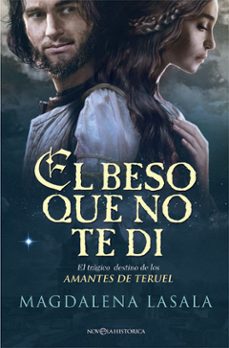 El Beso que No te Di: el Tragico Destino de los Amantes de Teruel, Magdalena Lasala 1 Portada libro El Beso que No te Di: el Tragico Destino de los Amantes de Teruel de Magdalena Lasala