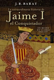 La Extraordinaria Historia del Rey Jaime I el Conquistador: un Reino en Llamas (1252-1276), Juan Ramon Barat 1 Portada libro La Extraordinaria Historia del Rey Jaime I el Conquistador: un Reino en Llamas (1252-1276) de Juan Ramon Barat